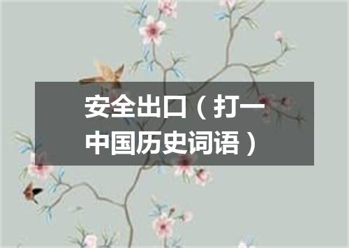 安全出口（打一中国历史词语）