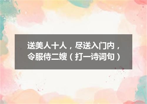 送美人十人，尽送入门内，令服侍二嫂（打一诗词句）