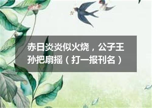 赤日炎炎似火烧，公子王孙把扇摇（打一报刊名）