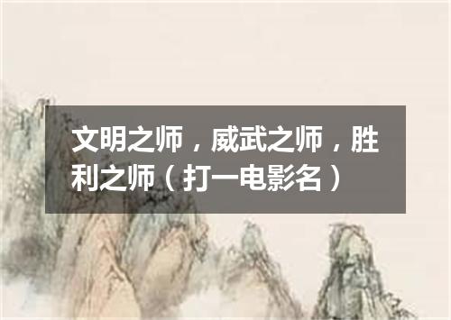 文明之师，威武之师，胜利之师（打一电影名）