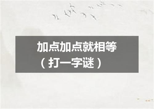 加点加点就相等（打一字谜）