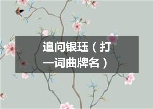 追问银珏（打一词曲牌名）