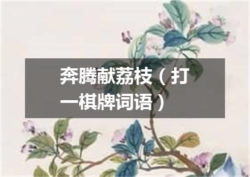 奔腾献荔枝（打一棋牌词语）