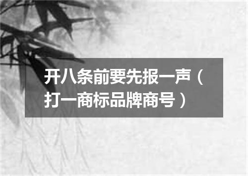 开八条前要先报一声（打一商标品牌商号）