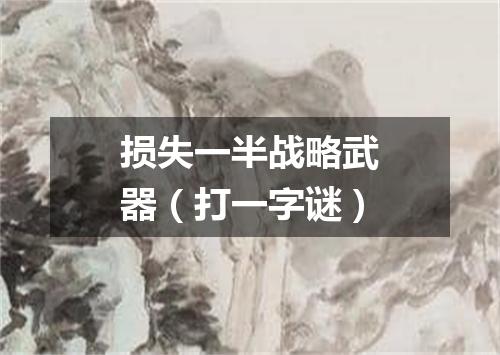 损失一半战略武器（打一字谜）