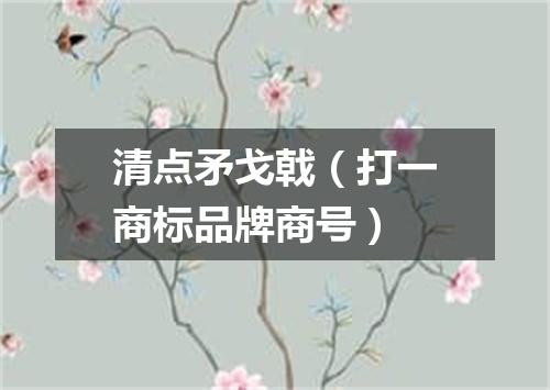 清点矛戈戟（打一商标品牌商号）