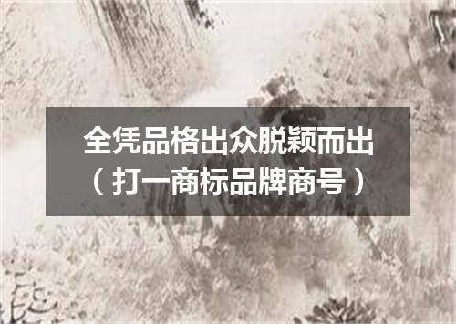 全凭品格出众脱颖而出（打一商标品牌商号）