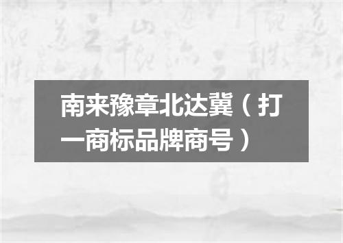 南来豫章北达冀（打一商标品牌商号）