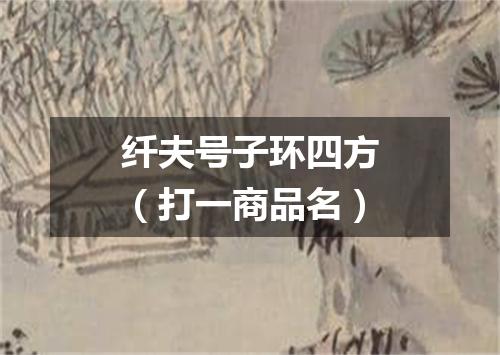 纤夫号子环四方（打一商品名）