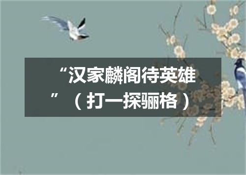 “汉家麟阁待英雄”（打一探骊格）