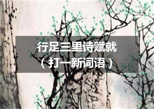 行足三里诗赋就（打一新词语）