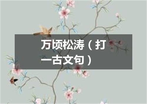 万顷松涛（打一古文句）