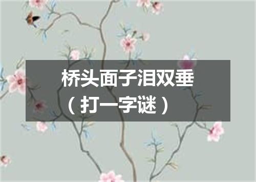 桥头面子泪双垂（打一字谜）