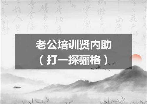 老公培训贤内助（打一探骊格）