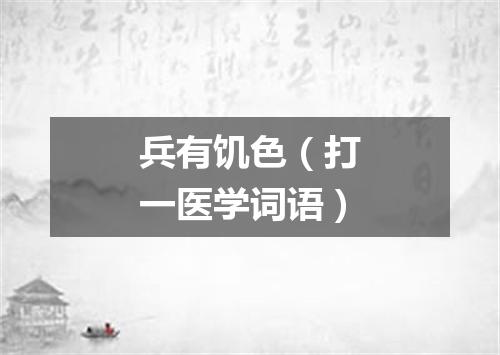 兵有饥色（打一医学词语）