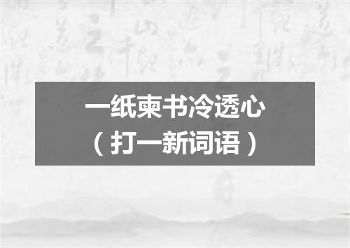 一纸柬书冷透心（打一新词语）