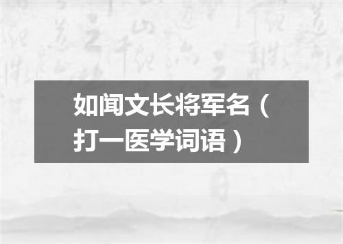 如闻文长将军名（打一医学词语）