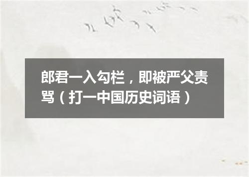 郎君一入勾栏，即被严父责骂（打一中国历史词语）