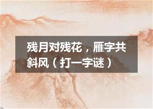 残月对残花，雁字共斜风（打一字谜）