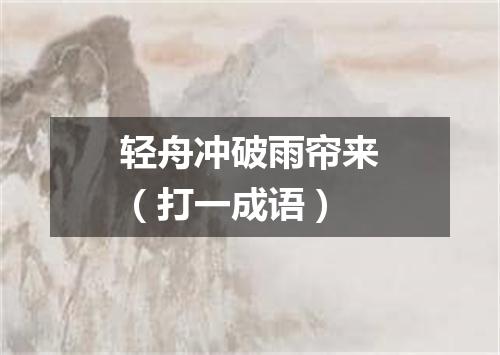 轻舟冲破雨帘来（打一成语）