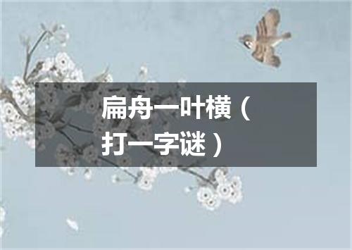 扁舟一叶横（打一字谜）