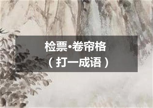 检票·卷帘格（打一成语）