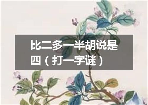 比二多一半胡说是四（打一字谜）