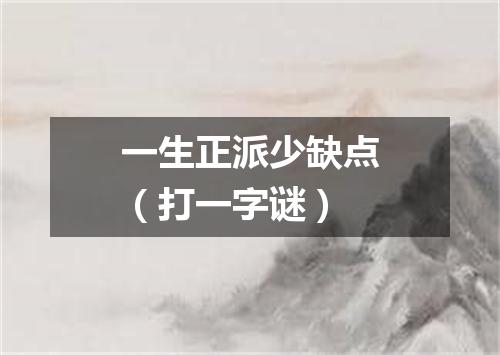 一生正派少缺点（打一字谜）