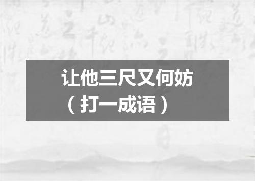 让他三尺又何妨（打一成语）