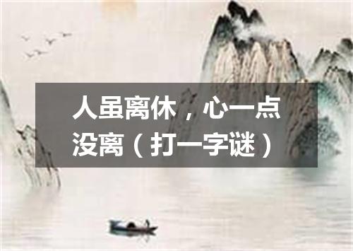 人虽离休，心一点没离（打一字谜）