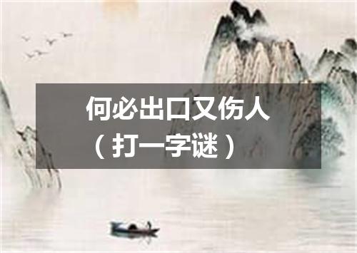 何必出口又伤人（打一字谜）