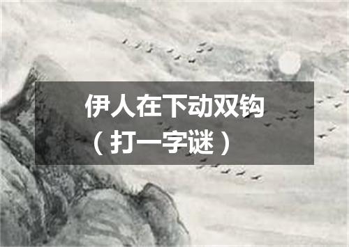 伊人在下动双钩（打一字谜）