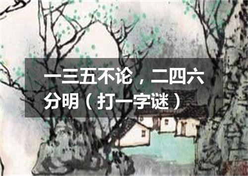 一三五不论，二四六分明（打一字谜）