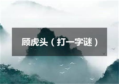 顾虎头（打一字谜）