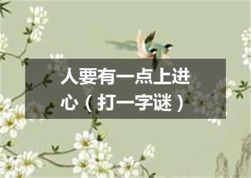 人要有一点上进心（打一字谜）