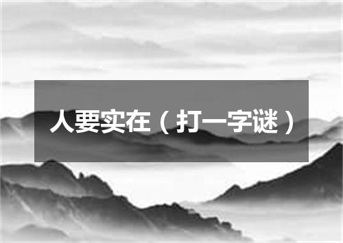 人要实在（打一字谜）