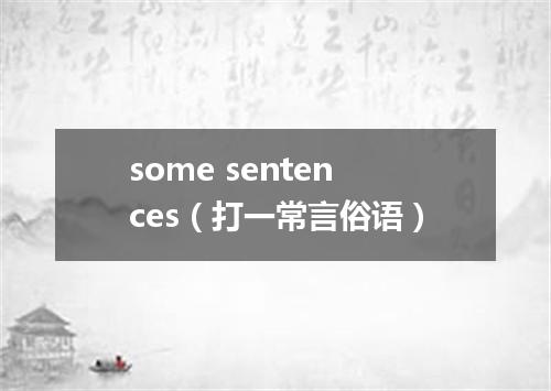 some sentences（打一常言俗语）