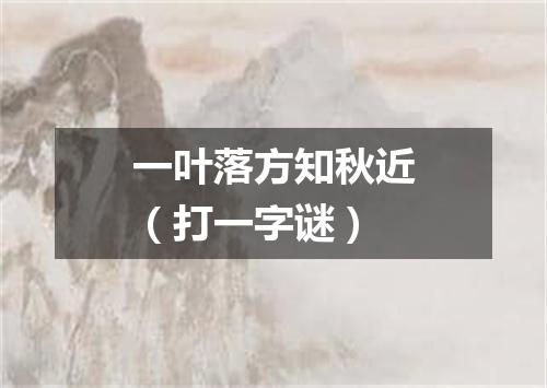 一叶落方知秋近（打一字谜）