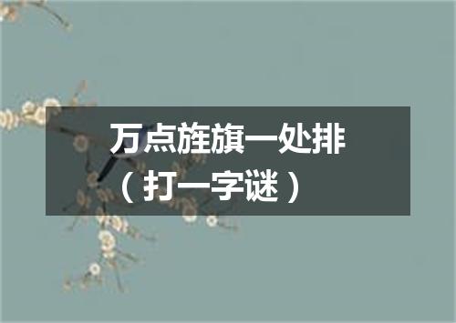 万点旌旗一处排（打一字谜）