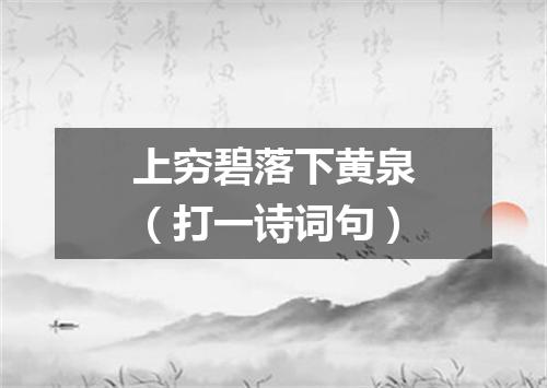 上穷碧落下黄泉（打一诗词句）