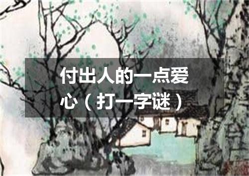 付出人的一点爱心（打一字谜）