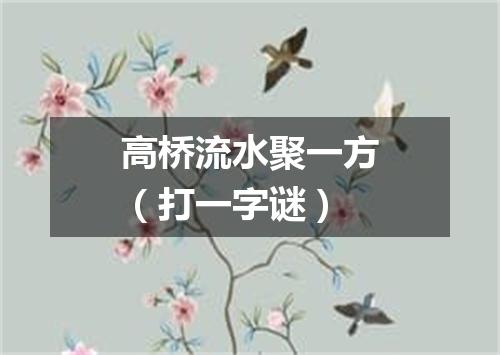 高桥流水聚一方（打一字谜）