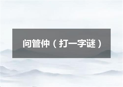 问管仲（打一字谜）