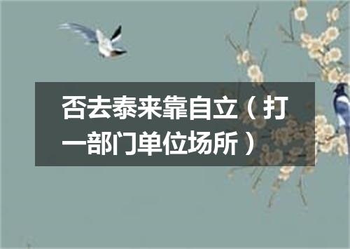 否去泰来靠自立（打一部门单位场所）