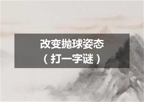 改变抛球姿态（打一字谜）