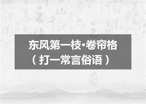 东风第一枝·卷帘格（打一常言俗语）