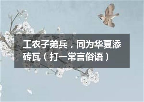 工农子弟兵，同为华夏添砖瓦（打一常言俗语）