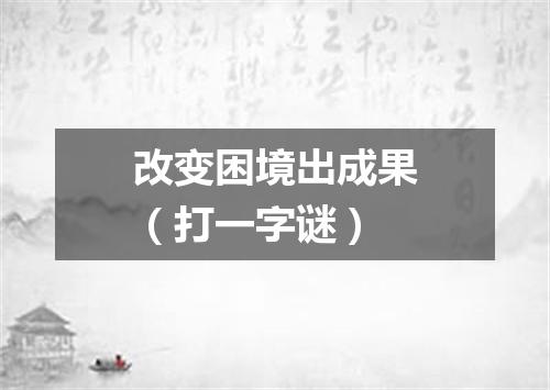 改变困境出成果（打一字谜）