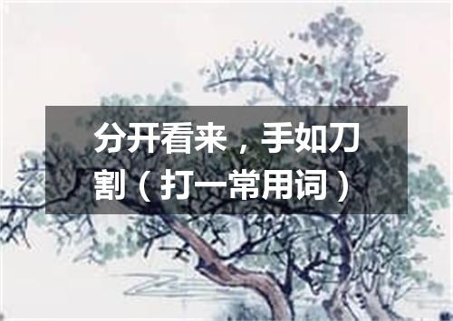 分开看来，手如刀割（打一常用词）