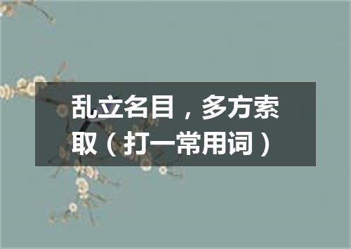 乱立名目，多方索取（打一常用词）